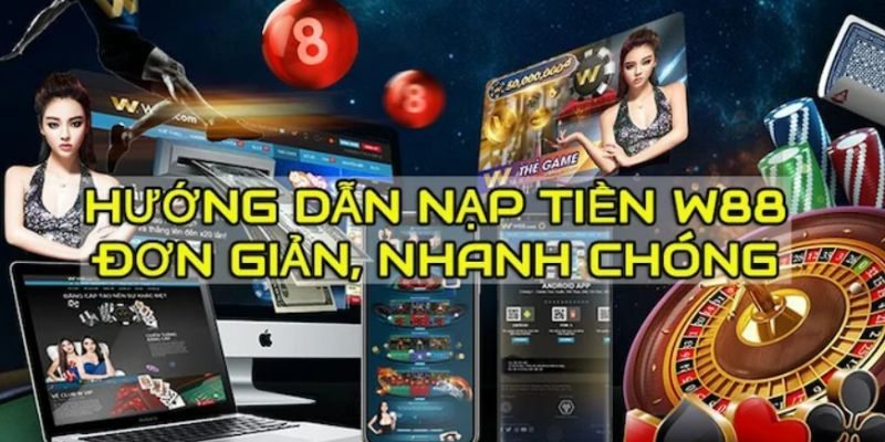 Hướng dẫn nạp tiền W88 cực kỳ đơn giản chỉ mất 2 phút